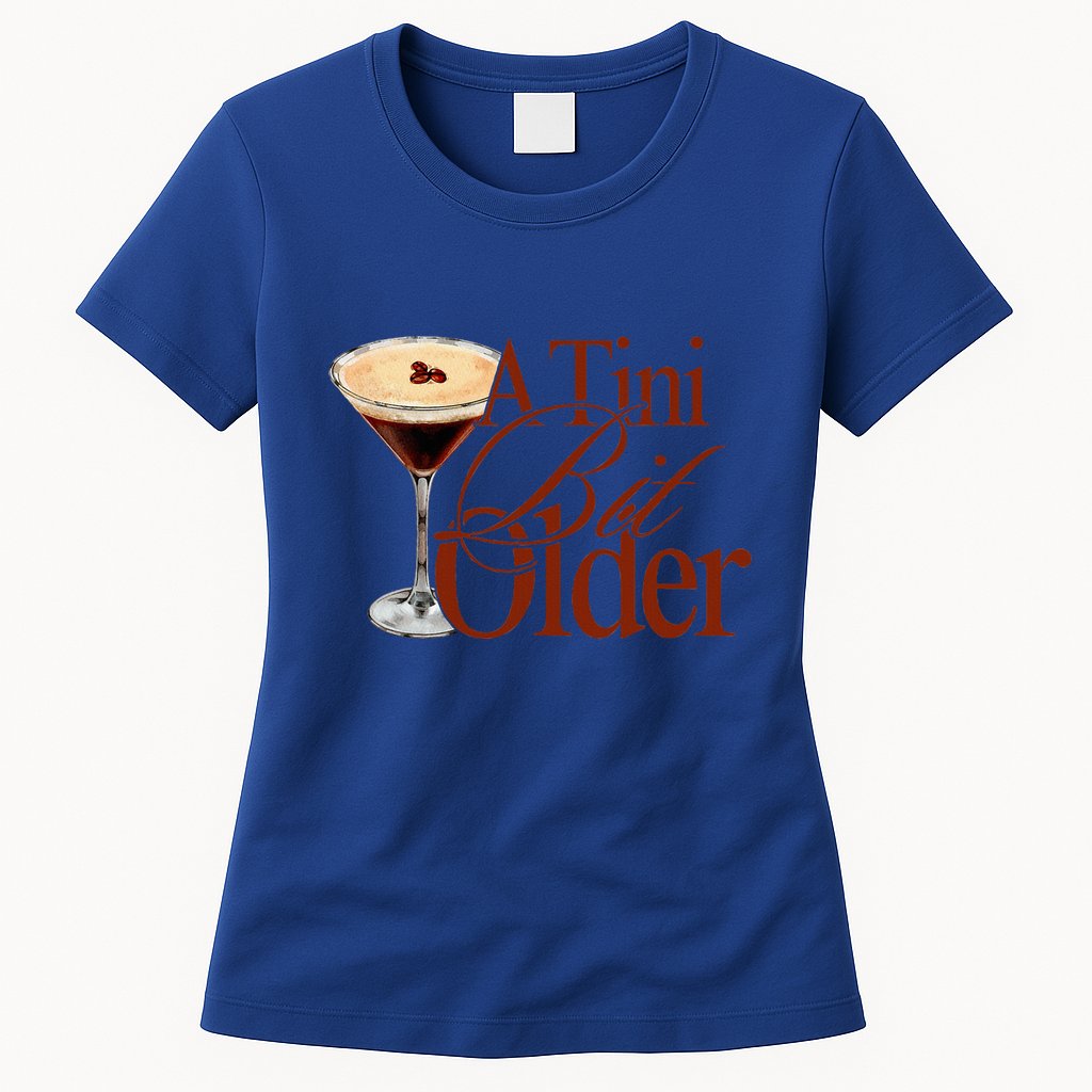 A Tini Bit Older Espresso Martini Womens T-Shirt