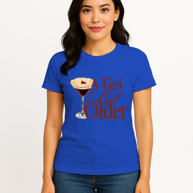 A Tini Bit Older Espresso Martini Womens T-Shirt