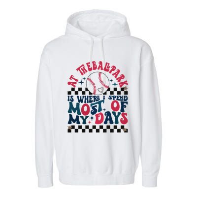 At The Ballpark Is Where I Spend Most Of My Days Garment-Dyed Fleece Hoodie
