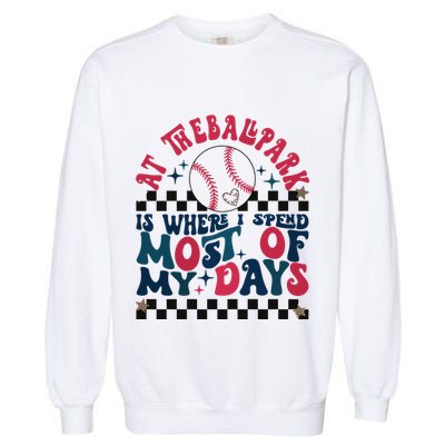 At The Ballpark Is Where I Spend Most Of My Days Garment-Dyed Sweatshirt
