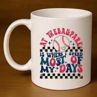 At The Ballpark Is Where I Spend Most Of My Days 11oz C Handle Ceramic Mug
