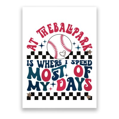 At The Ballpark Is Where I Spend Most Of My Days Poster