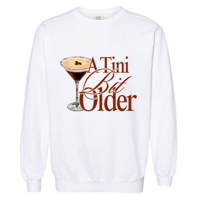 A Tini Bit Older Espresso Martini Birthday A Tiny Bit Older Garment-Dyed Sweatshirt