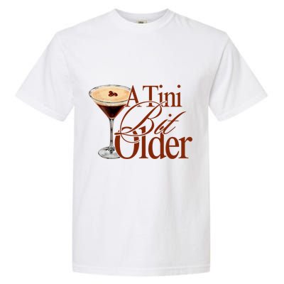 A Tini Bit Older Espresso Martini Birthday A Tiny Bit Older Garment-Dyed Heavyweight T-Shirt
