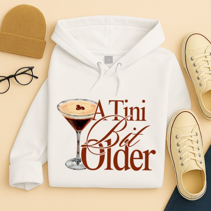A Tini Bit Older Espresso Martini Birthday A Tiny Bit Older Hoodie