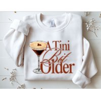 A Tini Bit Older Espresso Martini Birthday A Tiny Bit Older Sweatshirt