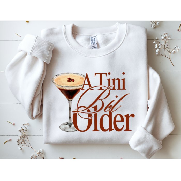 A Tini Bit Older Espresso Martini Birthday A Tiny Bit Older Sweatshirt