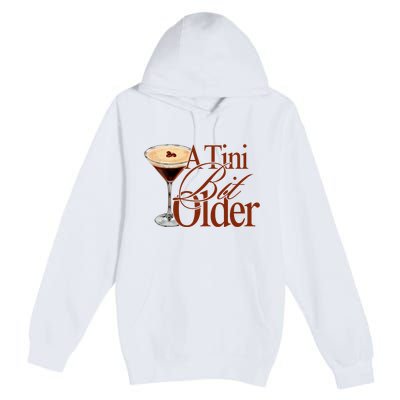 A Tini Bit Older Espresso Martini Birthday A Tiny Bit Older Premium Pullover Hoodie