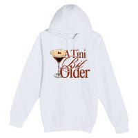 A Tini Bit Older Espresso Martini Birthday A Tiny Bit Older Premium Pullover Hoodie