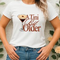A Tini Bit Older Espresso Martini Birthday A Tiny Bit Older Womens T-Shirt