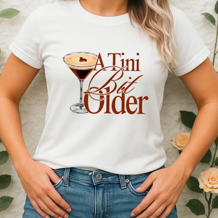 A Tini Bit Older Espresso Martini Birthday A Tiny Bit Older Womens T-Shirt
