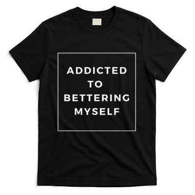 Addicted To Bettering Myself Positive Affirmation T-Shirt