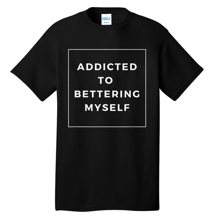 Addicted To Bettering Myself Positive Affirmation Tall T-Shirt