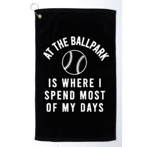 At The Ballpark Is Where I Spend Most Of My Days Platinum Collection Golf Towel