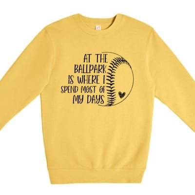 At The Ballpark Is Where I Spend Most Of My Days Baseball Meaningful Gift Premium Crewneck Sweatshirt