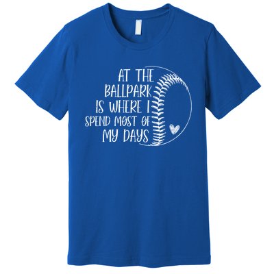 At The Ballpark Is Where I Spend Most Of My Days Baseball Meaningful Gift Premium T-Shirt