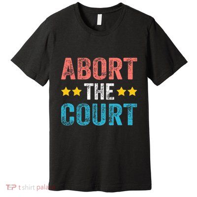 Abort The Court 4th Of July Premium T-Shirt