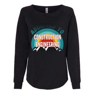 Addicted To Construction Engineering College Major Gift Meaningful Gift Womens California Wash Sweatshirt