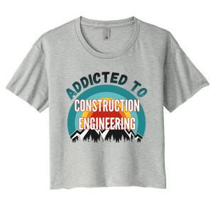 Addicted To Construction Engineering College Major Gift Meaningful Gift Women's Crop Top Tee