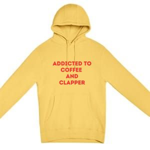 Addicted To Coffee And Clapper Premium Pullover Hoodie