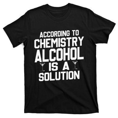 According To Chemistry Alcohol Is A Solution T-Shirt