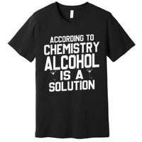 According To Chemistry Alcohol Is A Solution Premium T-Shirt