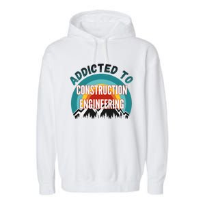 Addicted To Construction Engineering College Major Gift Garment-Dyed Fleece Hoodie