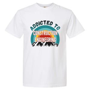 Addicted To Construction Engineering College Major Gift Garment-Dyed Heavyweight T-Shirt