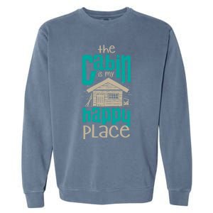 Awesome The Cabin Is My Happy Place Gift Meaningful Gift Garment-Dyed Sweatshirt