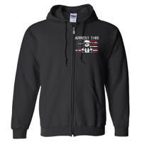 Arrest This Donald Trump 2024 Full Zip Hoodie