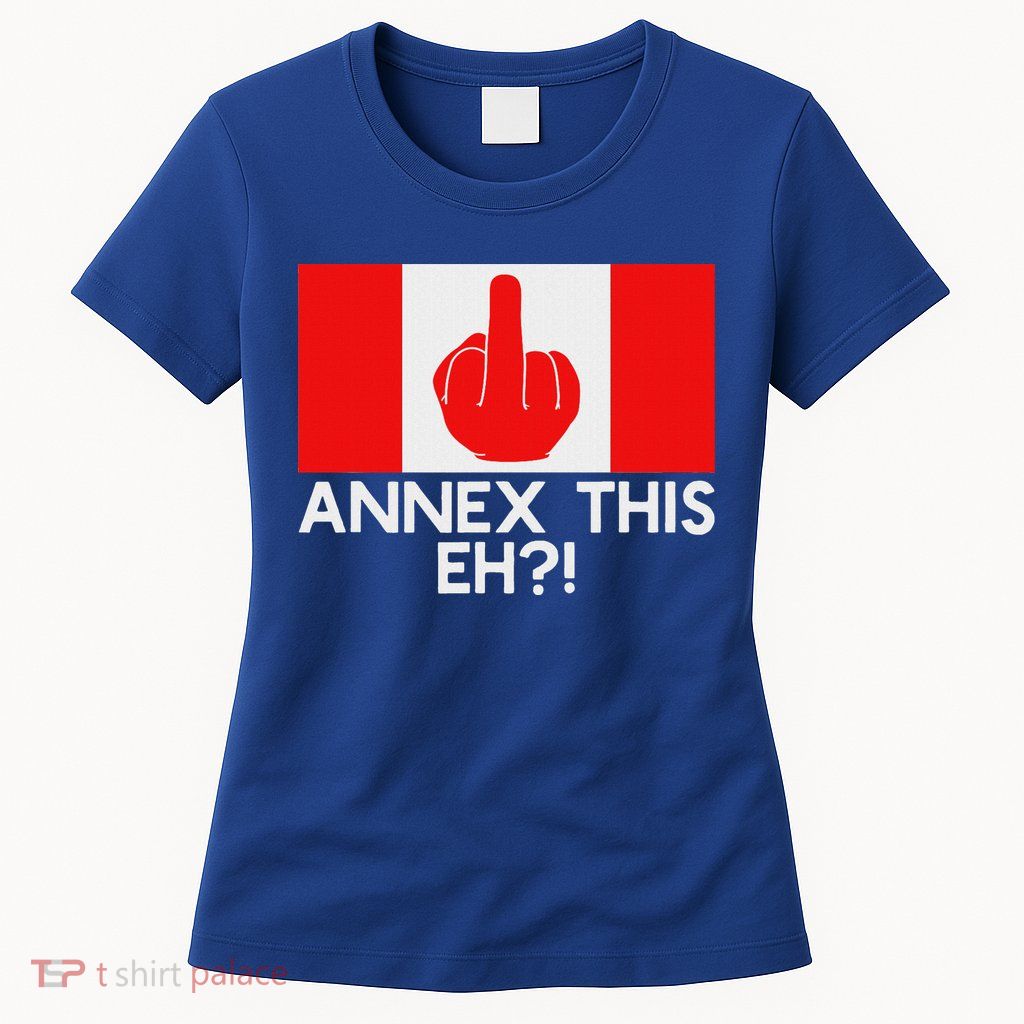 Annex This Eh! Pro Canada Flag For Anti Trump Canadian Womens T-Shirt