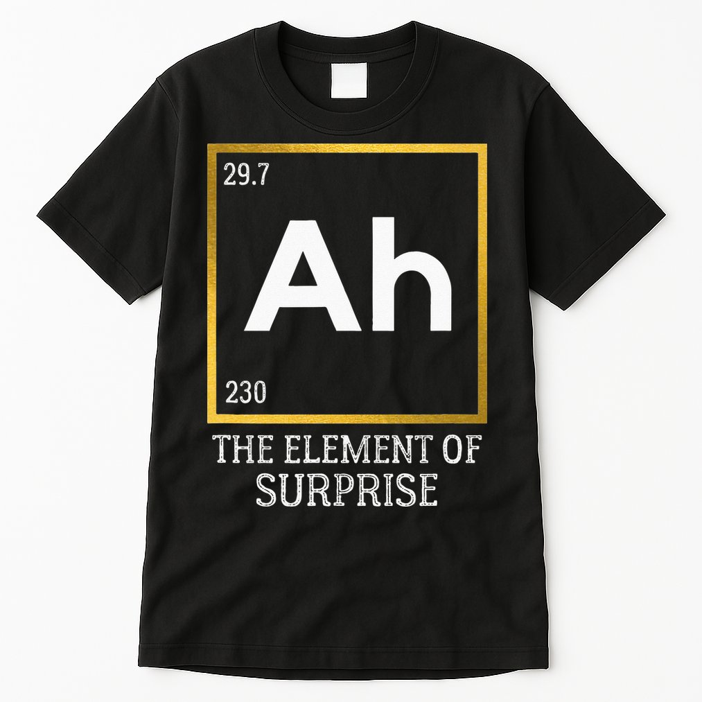 Ah The Element Of Surprise Chemistry Science Humor Tall T-Shirt