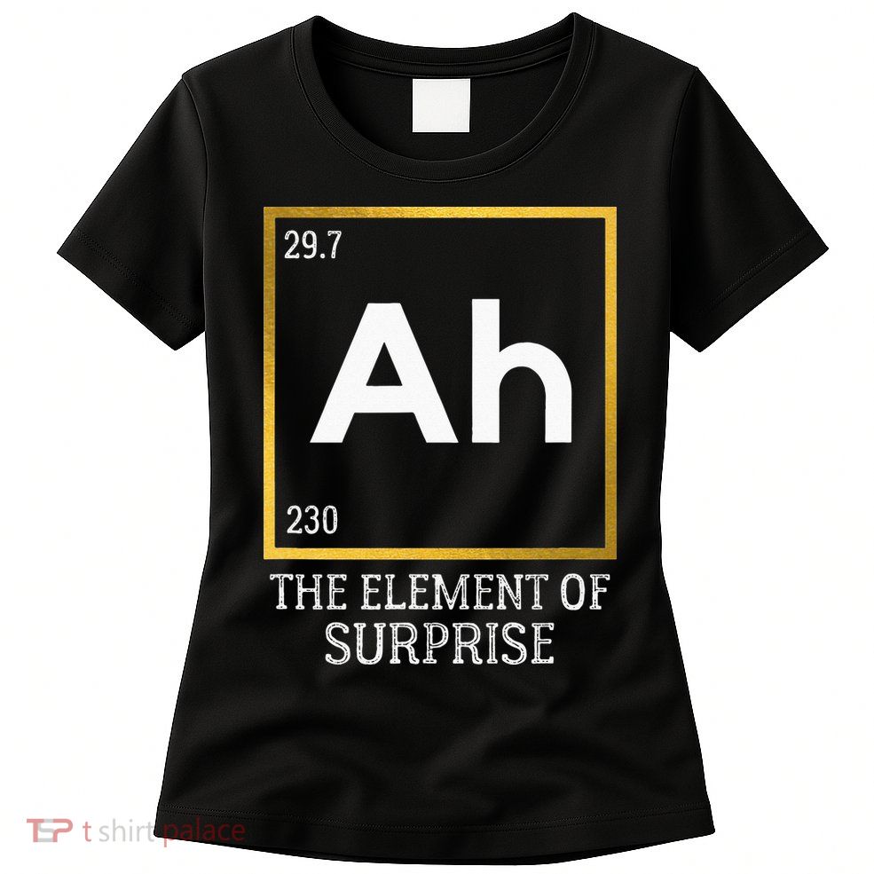 Ah The Element Of Surprise Chemistry Science Humor Womens T-Shirt