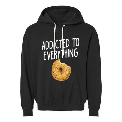 Addicted To Everything Quote Bagel Lover Gift Garment-Dyed Fleece Hoodie