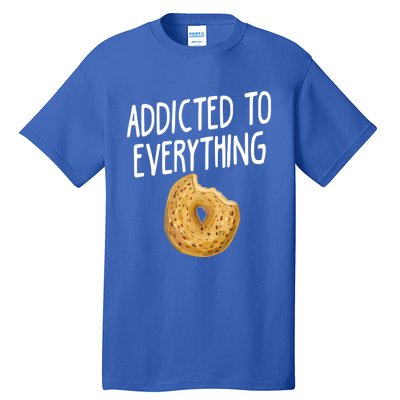 Addicted To Everything Quote Bagel Lover Gift Tall T-Shirt