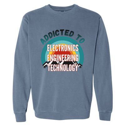 Addicted To Electronics Engineering Technology College Major Gift Garment-Dyed Sweatshirt