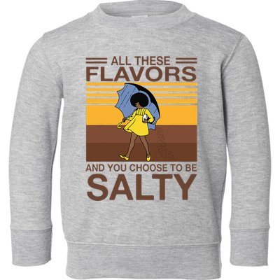 All These Flavors And You Choose To Be Salty Toddler Sweatshirt