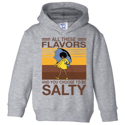 All These Flavors And You Choose To Be Salty Toddler Hoodie