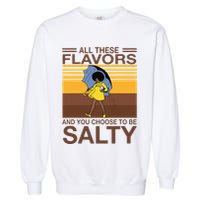 All These Flavors And You Choose To Be Salty Garment-Dyed Sweatshirt