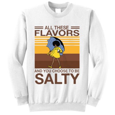 All These Flavors And You Choose To Be Salty Sweatshirt