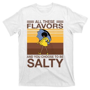 All These Flavors And You Choose To Be Salty T-Shirt