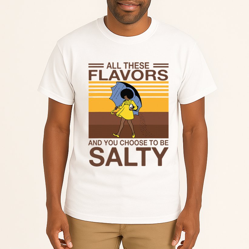 All These Flavors And You Choose To Be Salty Tall T-Shirt