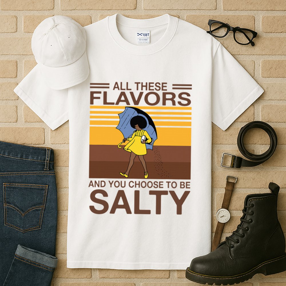 All These Flavors And You Choose To Be Salty Tall T-Shirt