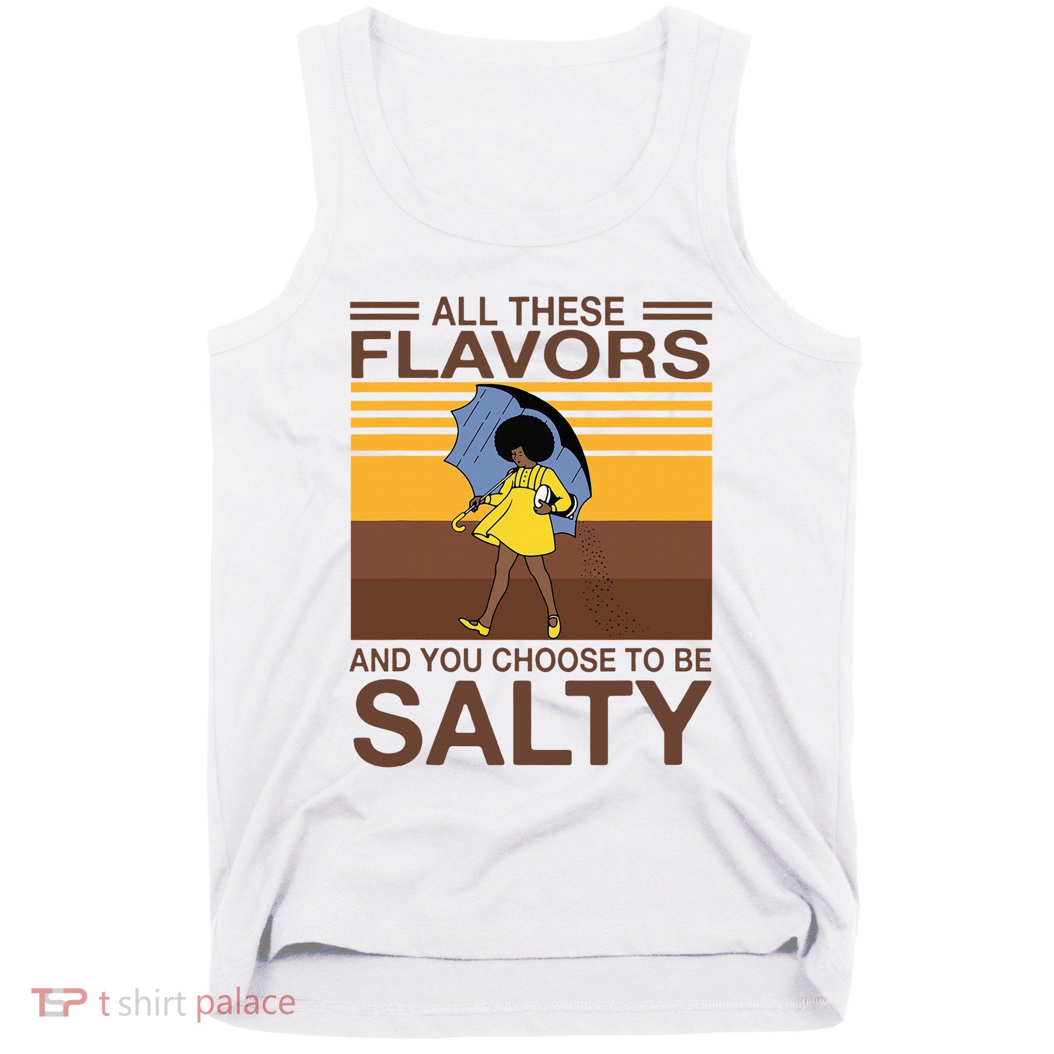 All These Flavors And You Choose To Be Salty Tank Top