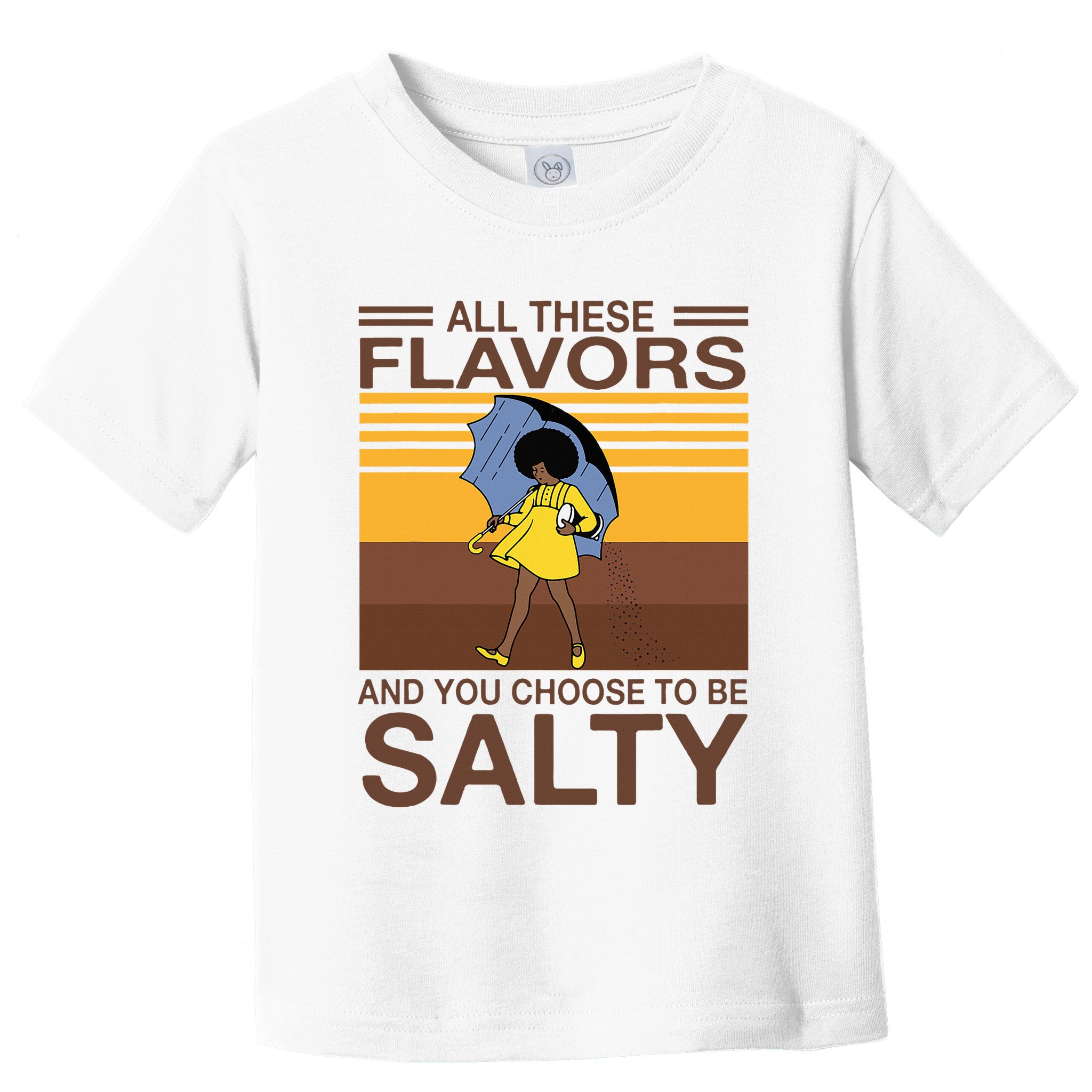 All These Flavors And You Choose To Be Salty Toddler T-Shirt