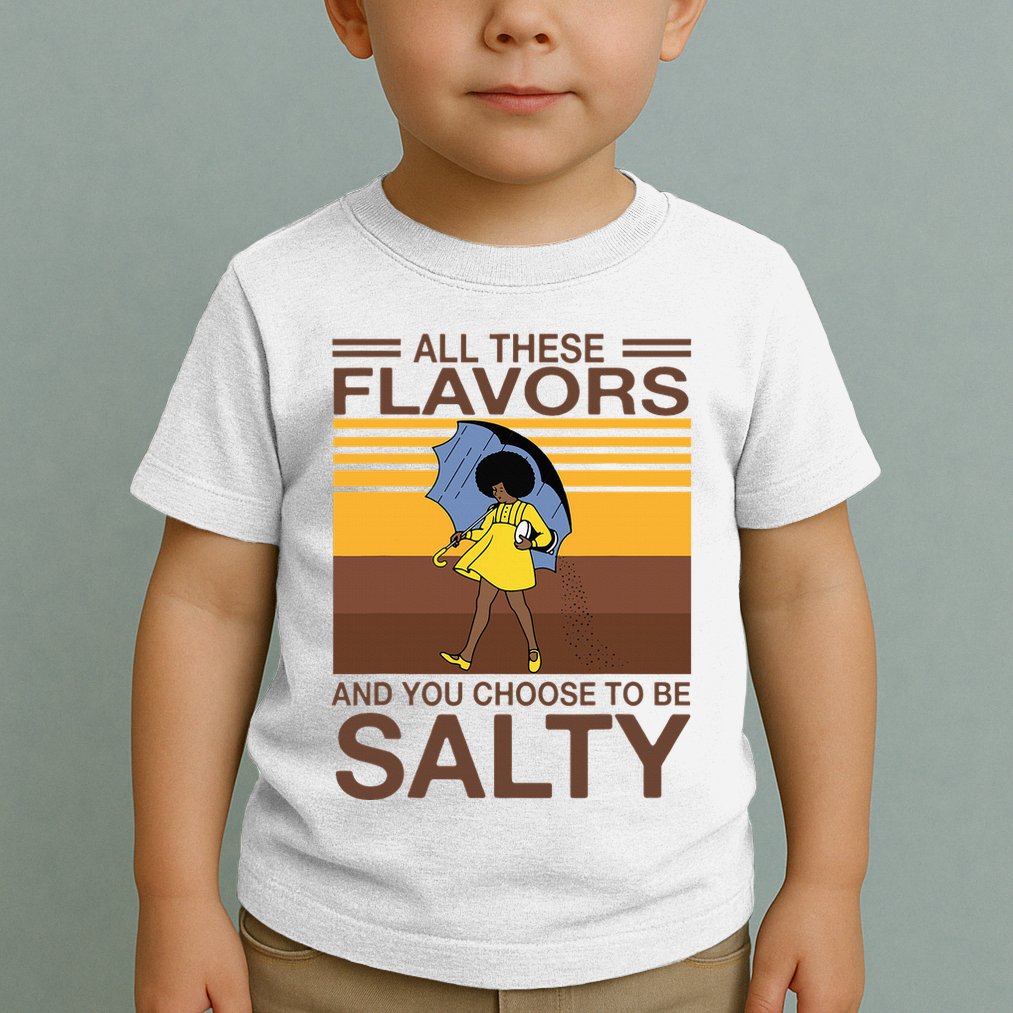 All These Flavors And You Choose To Be Salty Toddler T-Shirt