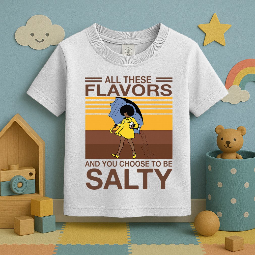 All These Flavors And You Choose To Be Salty Toddler T-Shirt