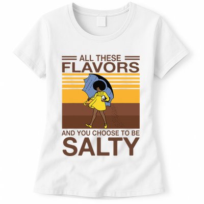 All These Flavors And You Choose To Be Salty Womens T-Shirt