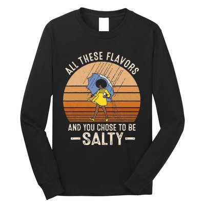 All These Flavors And You Choose To BeSalty Funny Sayings Long Sleeve Shirt