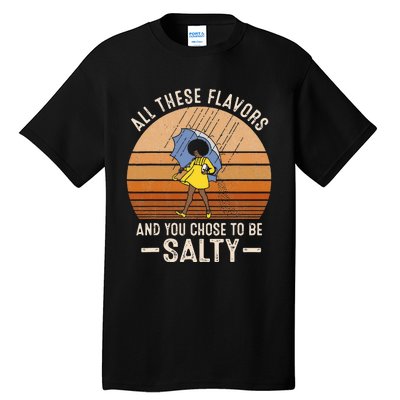 All These Flavors And You Choose To BeSalty Funny Sayings Tall T-Shirt